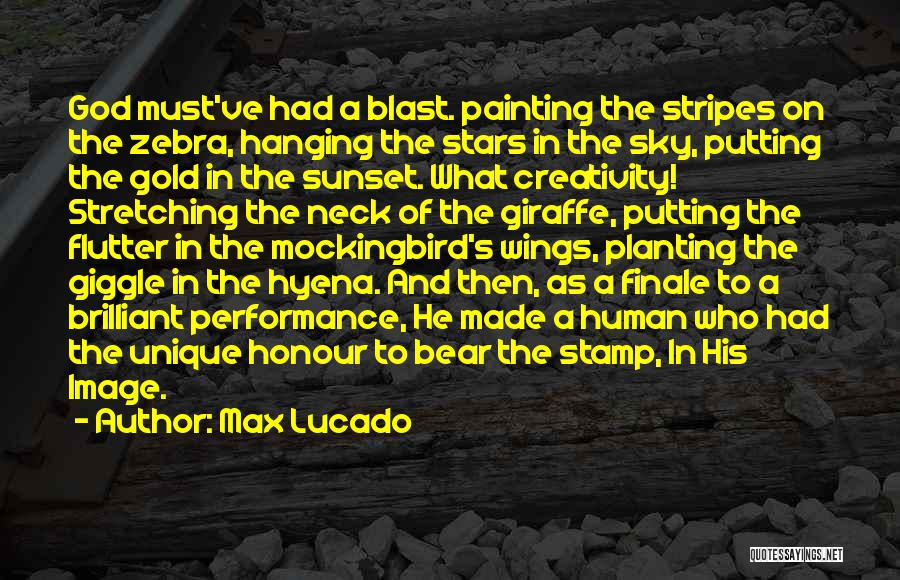 Max Lucado Quotes: God Must've Had A Blast. Painting The Stripes On The Zebra, Hanging The Stars In The Sky, Putting The Gold