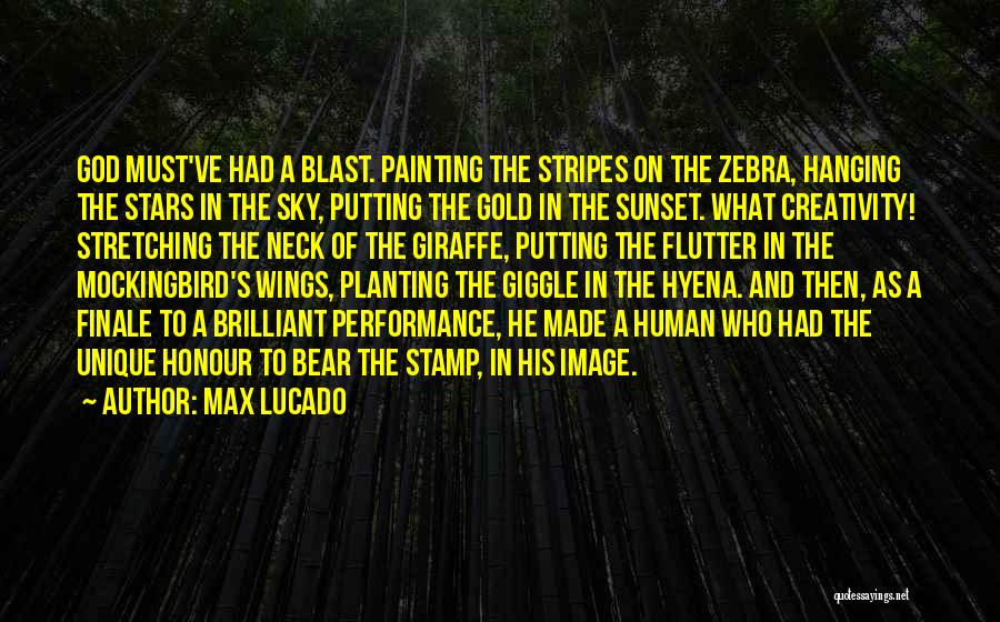 Max Lucado Quotes: God Must've Had A Blast. Painting The Stripes On The Zebra, Hanging The Stars In The Sky, Putting The Gold