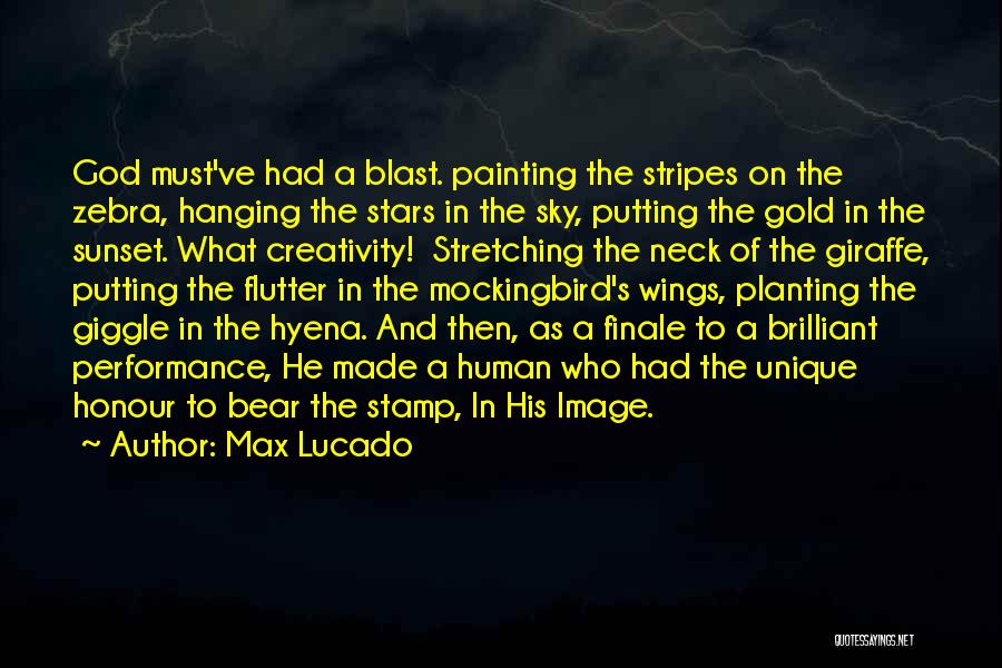 Max Lucado Quotes: God Must've Had A Blast. Painting The Stripes On The Zebra, Hanging The Stars In The Sky, Putting The Gold