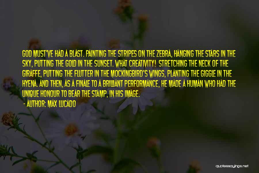 Max Lucado Quotes: God Must've Had A Blast. Painting The Stripes On The Zebra, Hanging The Stars In The Sky, Putting The Gold