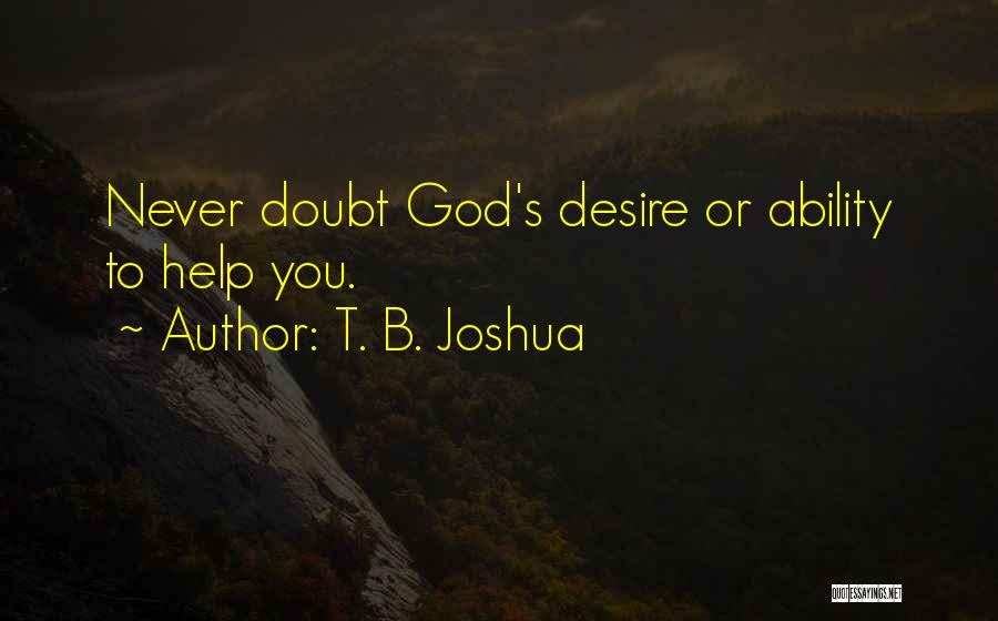 T. B. Joshua Quotes: Never Doubt God's Desire Or Ability To Help You.