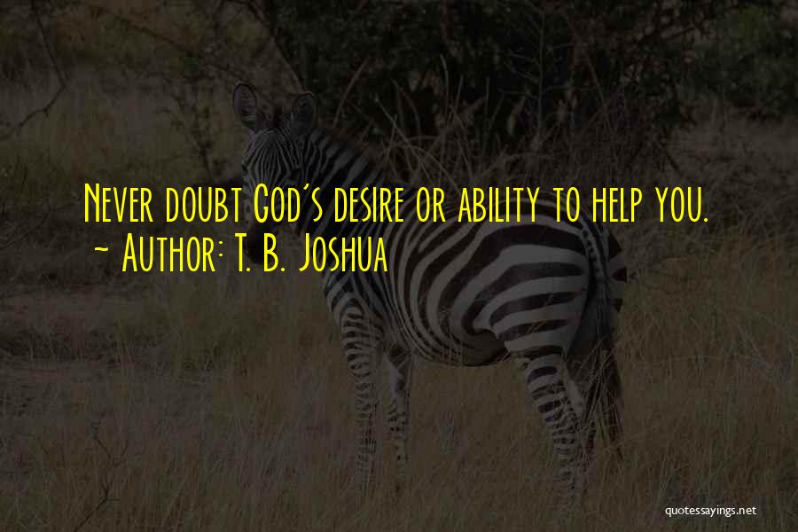 T. B. Joshua Quotes: Never Doubt God's Desire Or Ability To Help You.