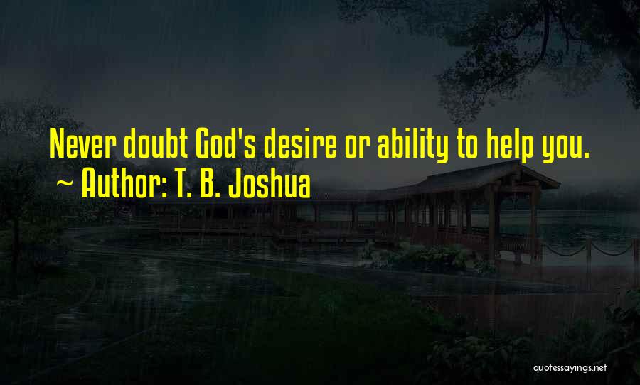 T. B. Joshua Quotes: Never Doubt God's Desire Or Ability To Help You.