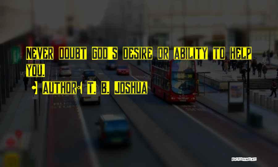 T. B. Joshua Quotes: Never Doubt God's Desire Or Ability To Help You.