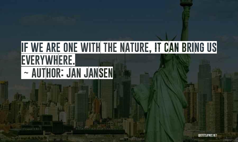 Jan Jansen Quotes: If We Are One With The Nature, It Can Bring Us Everywhere.