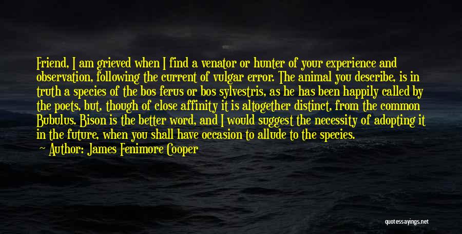 James Fenimore Cooper Quotes: Friend, I Am Grieved When I Find A Venator Or Hunter Of Your Experience And Observation, Following The Current Of