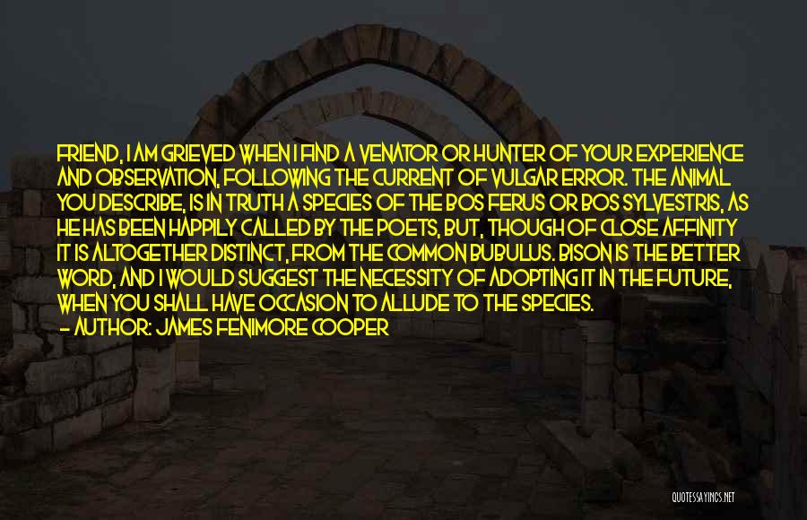 James Fenimore Cooper Quotes: Friend, I Am Grieved When I Find A Venator Or Hunter Of Your Experience And Observation, Following The Current Of