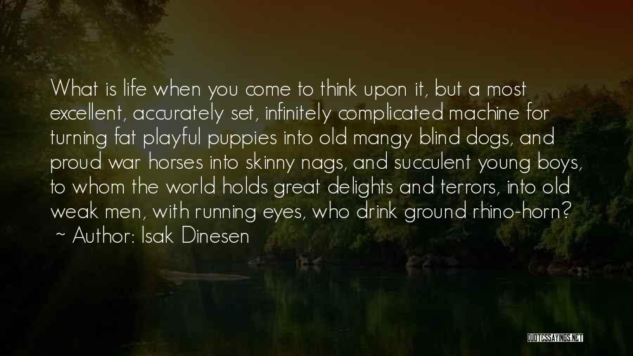 Isak Dinesen Quotes: What Is Life When You Come To Think Upon It, But A Most Excellent, Accurately Set, Infinitely Complicated Machine For