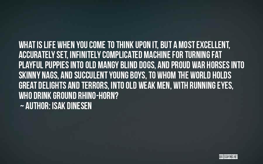 Isak Dinesen Quotes: What Is Life When You Come To Think Upon It, But A Most Excellent, Accurately Set, Infinitely Complicated Machine For