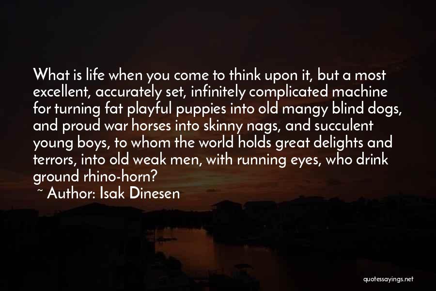 Isak Dinesen Quotes: What Is Life When You Come To Think Upon It, But A Most Excellent, Accurately Set, Infinitely Complicated Machine For