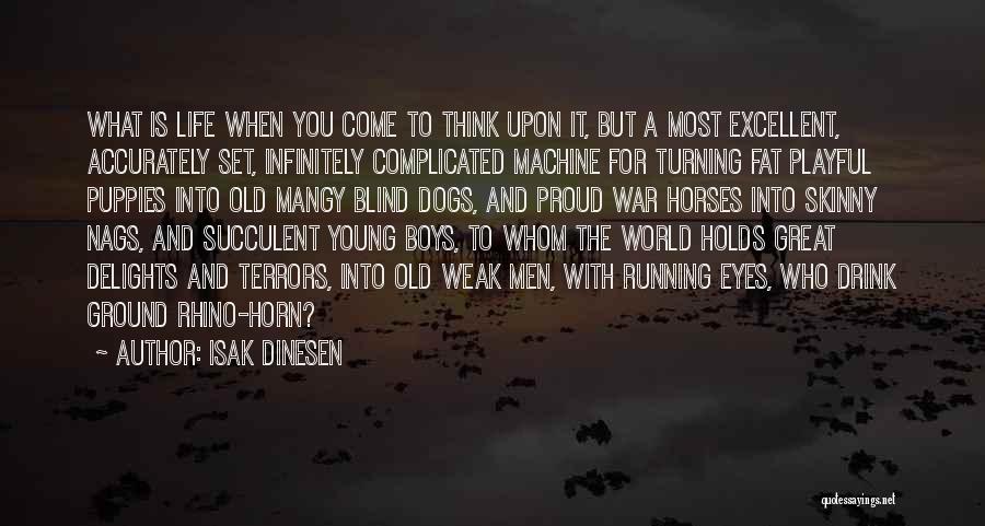 Isak Dinesen Quotes: What Is Life When You Come To Think Upon It, But A Most Excellent, Accurately Set, Infinitely Complicated Machine For