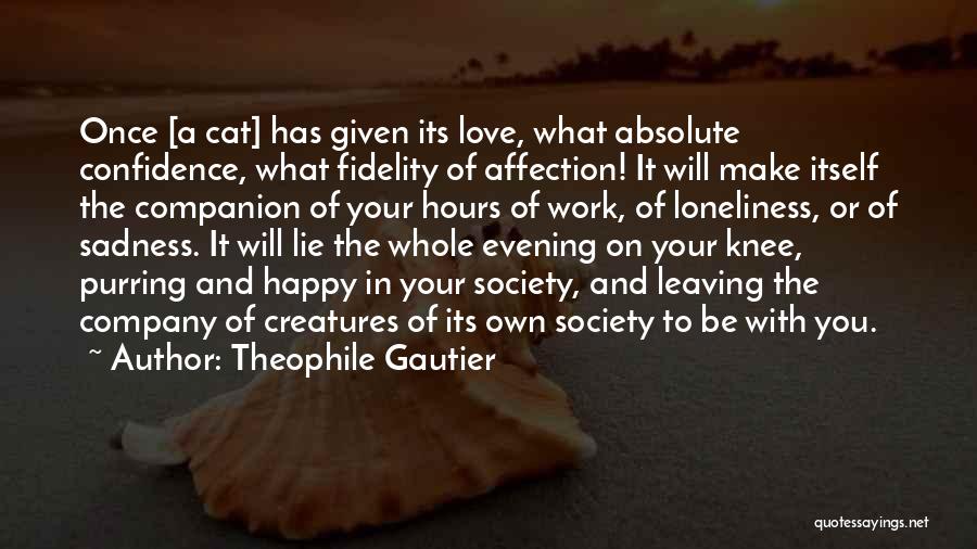 Theophile Gautier Quotes: Once [a Cat] Has Given Its Love, What Absolute Confidence, What Fidelity Of Affection! It Will Make Itself The Companion