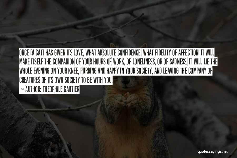 Theophile Gautier Quotes: Once [a Cat] Has Given Its Love, What Absolute Confidence, What Fidelity Of Affection! It Will Make Itself The Companion