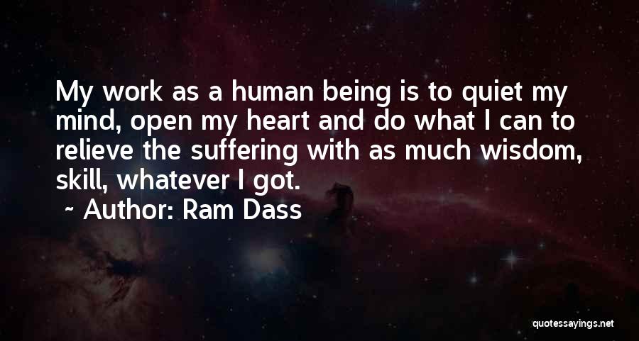 Ram Dass Quotes: My Work As A Human Being Is To Quiet My Mind, Open My Heart And Do What I Can To