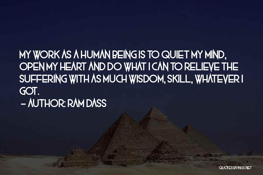 Ram Dass Quotes: My Work As A Human Being Is To Quiet My Mind, Open My Heart And Do What I Can To