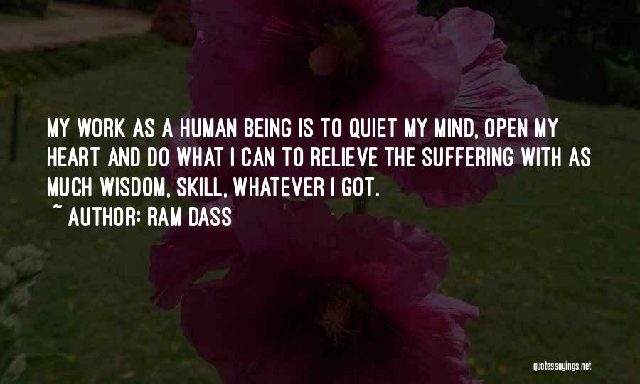 Ram Dass Quotes: My Work As A Human Being Is To Quiet My Mind, Open My Heart And Do What I Can To