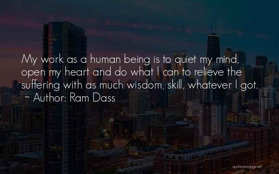 Ram Dass Quotes: My Work As A Human Being Is To Quiet My Mind, Open My Heart And Do What I Can To