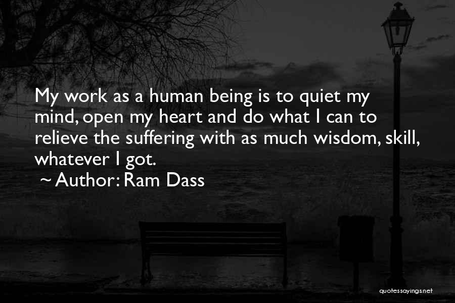 Ram Dass Quotes: My Work As A Human Being Is To Quiet My Mind, Open My Heart And Do What I Can To