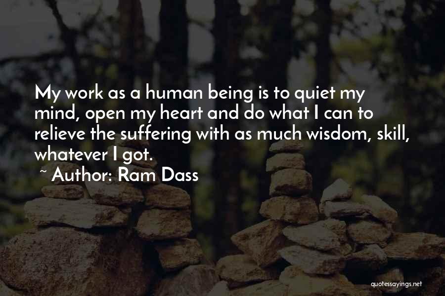 Ram Dass Quotes: My Work As A Human Being Is To Quiet My Mind, Open My Heart And Do What I Can To