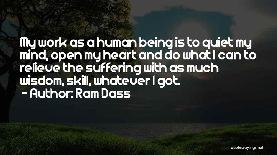 Ram Dass Quotes: My Work As A Human Being Is To Quiet My Mind, Open My Heart And Do What I Can To