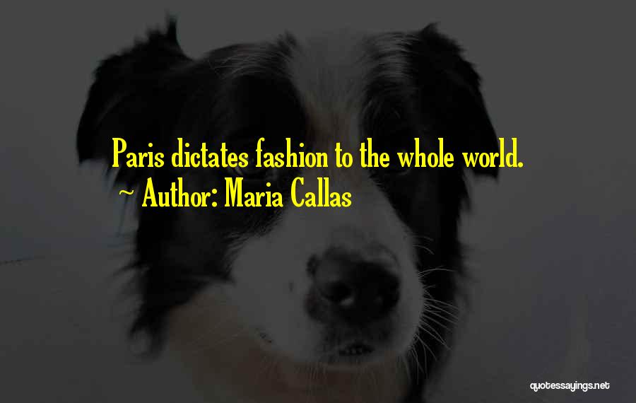 Maria Callas Quotes: Paris Dictates Fashion To The Whole World.