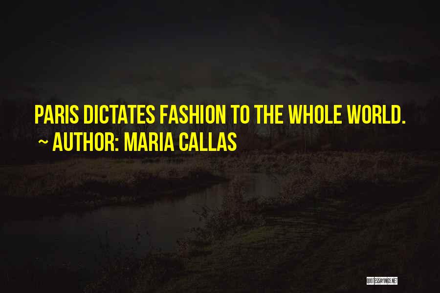 Maria Callas Quotes: Paris Dictates Fashion To The Whole World.