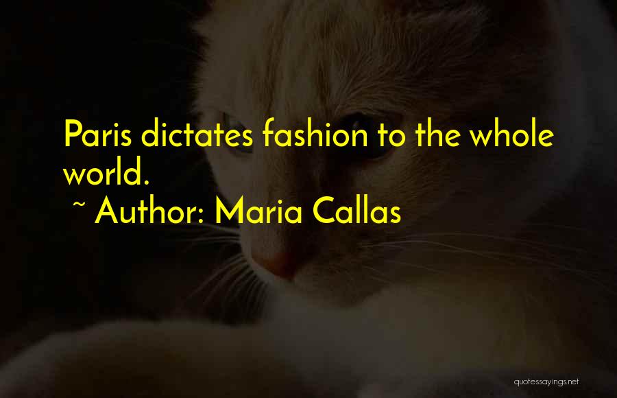 Maria Callas Quotes: Paris Dictates Fashion To The Whole World.