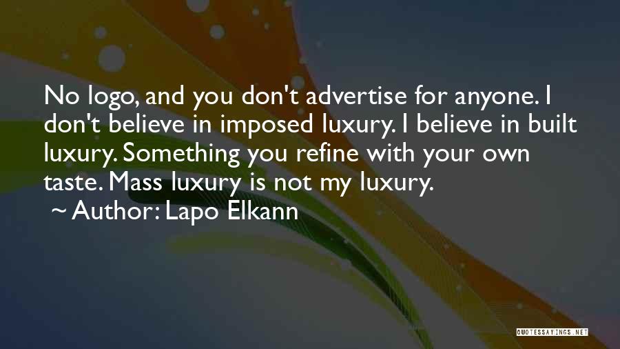 Lapo Elkann Quotes: No Logo, And You Don't Advertise For Anyone. I Don't Believe In Imposed Luxury. I Believe In Built Luxury. Something