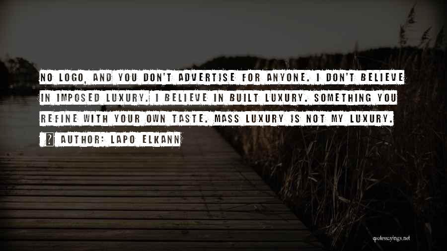 Lapo Elkann Quotes: No Logo, And You Don't Advertise For Anyone. I Don't Believe In Imposed Luxury. I Believe In Built Luxury. Something