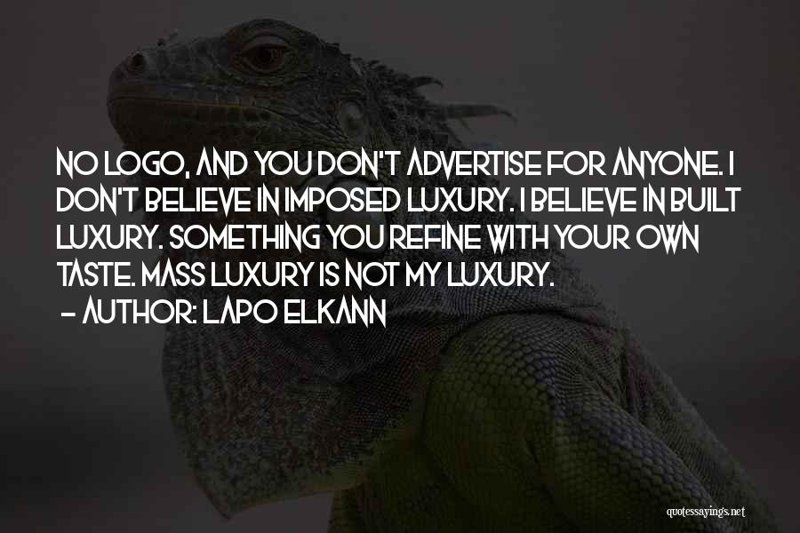 Lapo Elkann Quotes: No Logo, And You Don't Advertise For Anyone. I Don't Believe In Imposed Luxury. I Believe In Built Luxury. Something