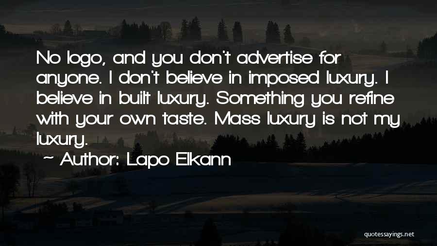 Lapo Elkann Quotes: No Logo, And You Don't Advertise For Anyone. I Don't Believe In Imposed Luxury. I Believe In Built Luxury. Something