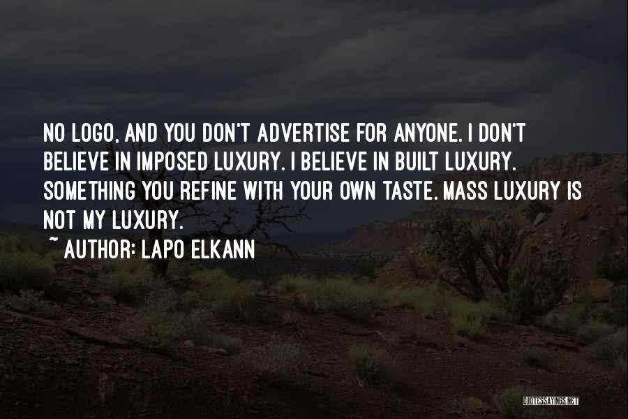 Lapo Elkann Quotes: No Logo, And You Don't Advertise For Anyone. I Don't Believe In Imposed Luxury. I Believe In Built Luxury. Something