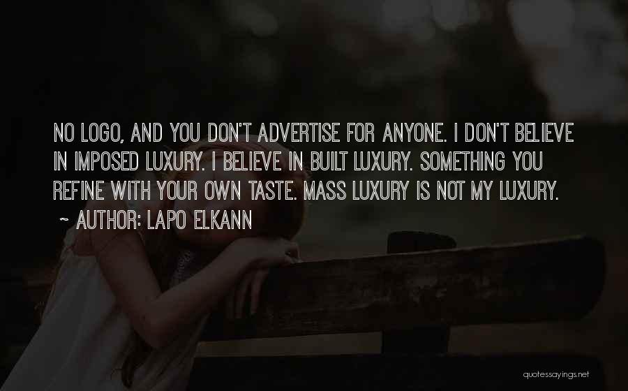 Lapo Elkann Quotes: No Logo, And You Don't Advertise For Anyone. I Don't Believe In Imposed Luxury. I Believe In Built Luxury. Something