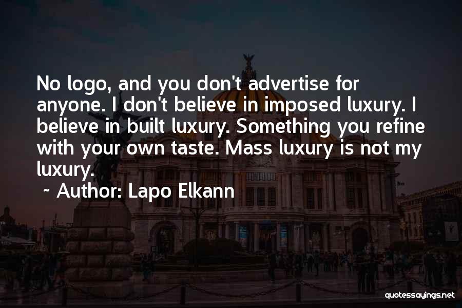 Lapo Elkann Quotes: No Logo, And You Don't Advertise For Anyone. I Don't Believe In Imposed Luxury. I Believe In Built Luxury. Something