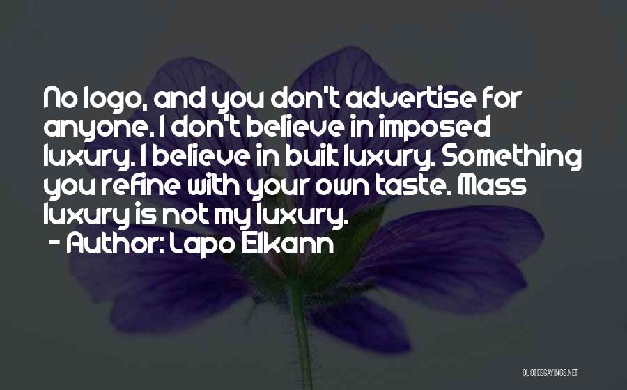 Lapo Elkann Quotes: No Logo, And You Don't Advertise For Anyone. I Don't Believe In Imposed Luxury. I Believe In Built Luxury. Something