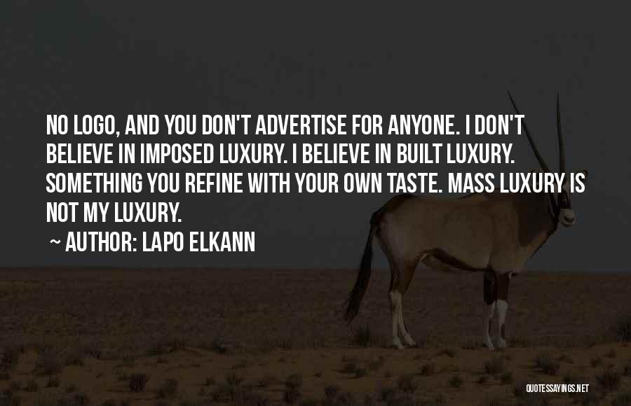 Lapo Elkann Quotes: No Logo, And You Don't Advertise For Anyone. I Don't Believe In Imposed Luxury. I Believe In Built Luxury. Something