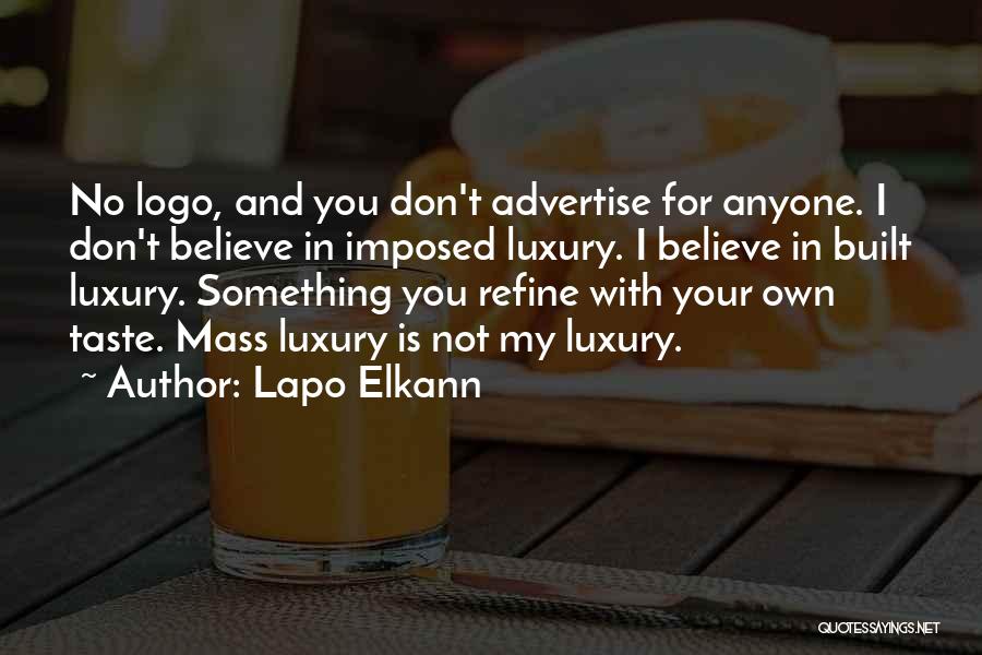 Lapo Elkann Quotes: No Logo, And You Don't Advertise For Anyone. I Don't Believe In Imposed Luxury. I Believe In Built Luxury. Something