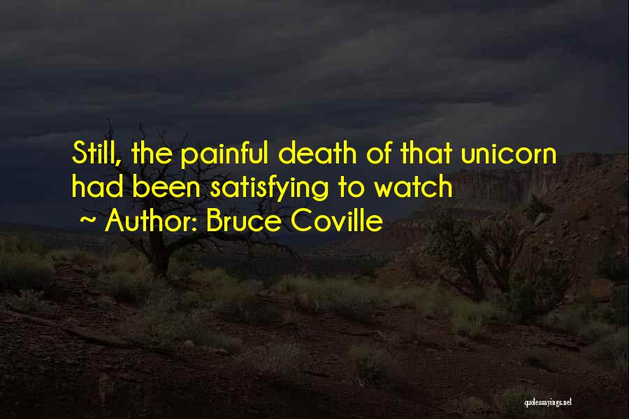 Bruce Coville Quotes: Still, The Painful Death Of That Unicorn Had Been Satisfying To Watch