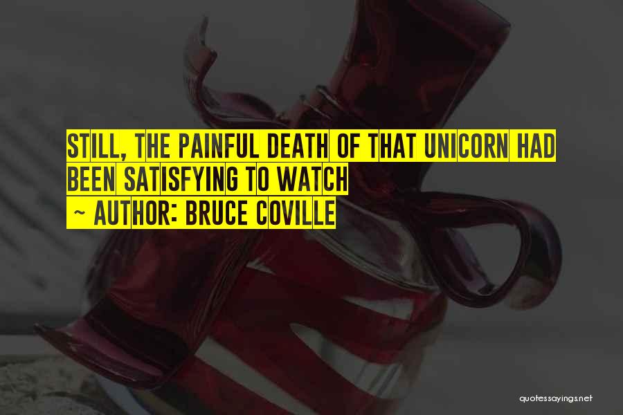 Bruce Coville Quotes: Still, The Painful Death Of That Unicorn Had Been Satisfying To Watch