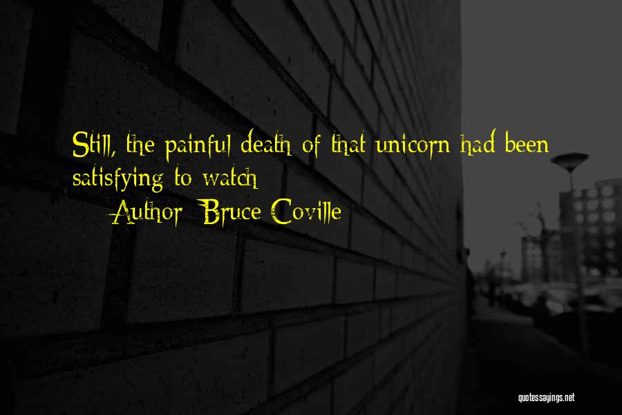 Bruce Coville Quotes: Still, The Painful Death Of That Unicorn Had Been Satisfying To Watch