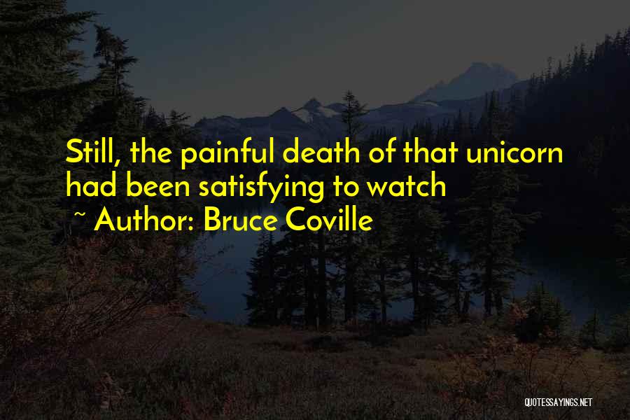 Bruce Coville Quotes: Still, The Painful Death Of That Unicorn Had Been Satisfying To Watch