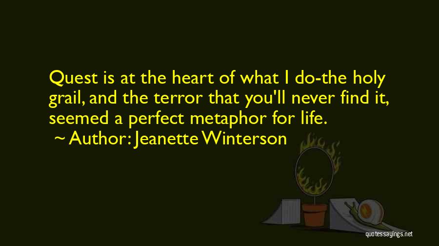 Jeanette Winterson Quotes: Quest Is At The Heart Of What I Do-the Holy Grail, And The Terror That You'll Never Find It, Seemed