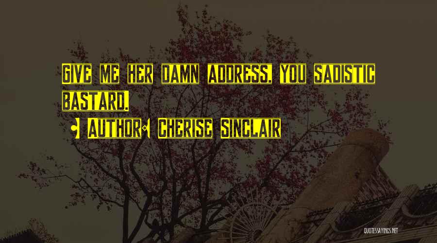 Cherise Sinclair Quotes: Give Me Her Damn Address, You Sadistic Bastard.