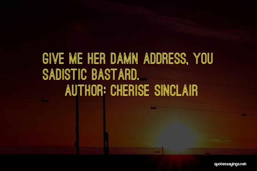 Cherise Sinclair Quotes: Give Me Her Damn Address, You Sadistic Bastard.