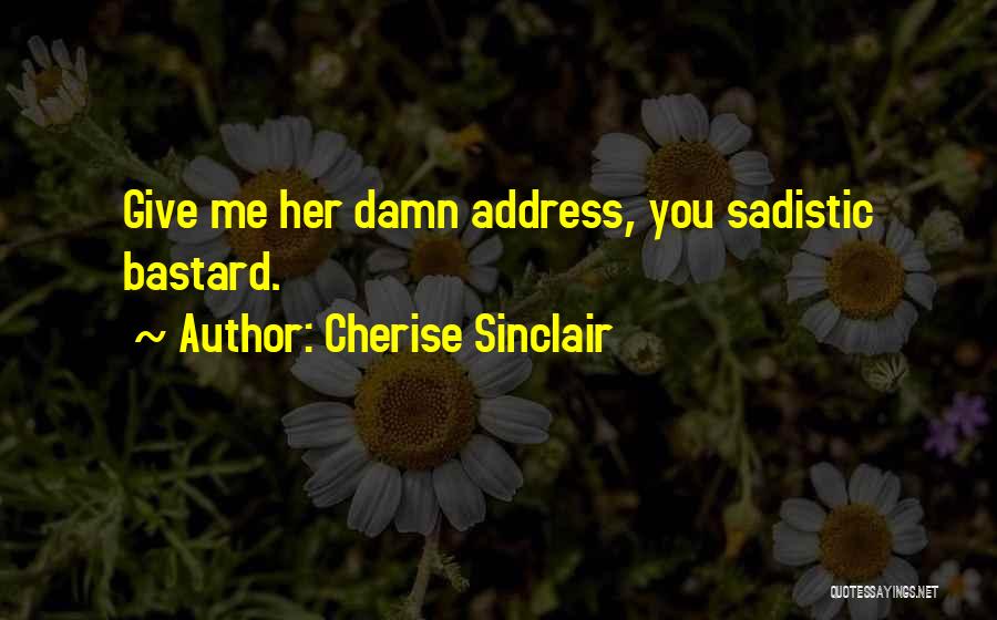 Cherise Sinclair Quotes: Give Me Her Damn Address, You Sadistic Bastard.