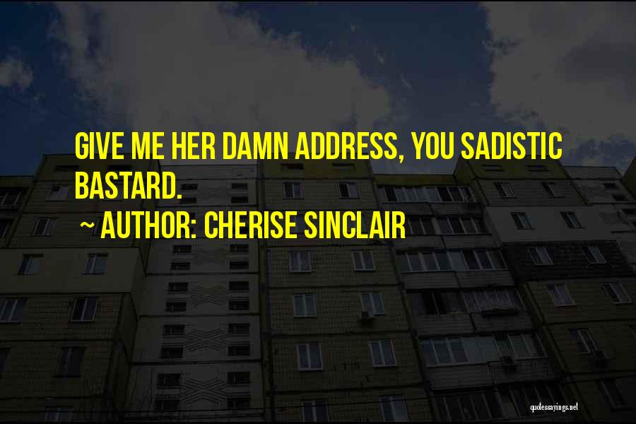 Cherise Sinclair Quotes: Give Me Her Damn Address, You Sadistic Bastard.