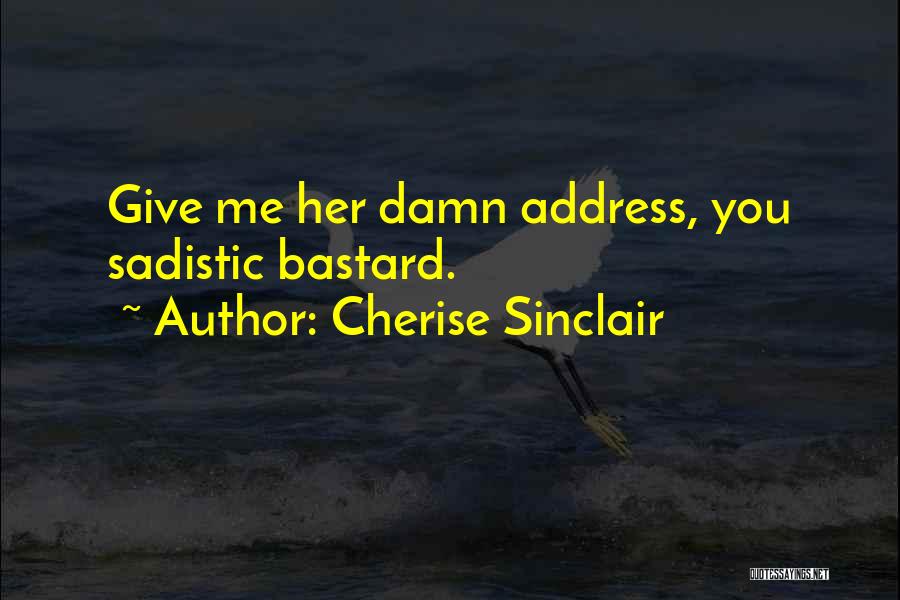 Cherise Sinclair Quotes: Give Me Her Damn Address, You Sadistic Bastard.