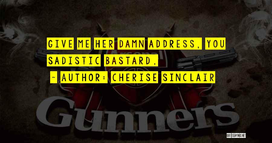 Cherise Sinclair Quotes: Give Me Her Damn Address, You Sadistic Bastard.