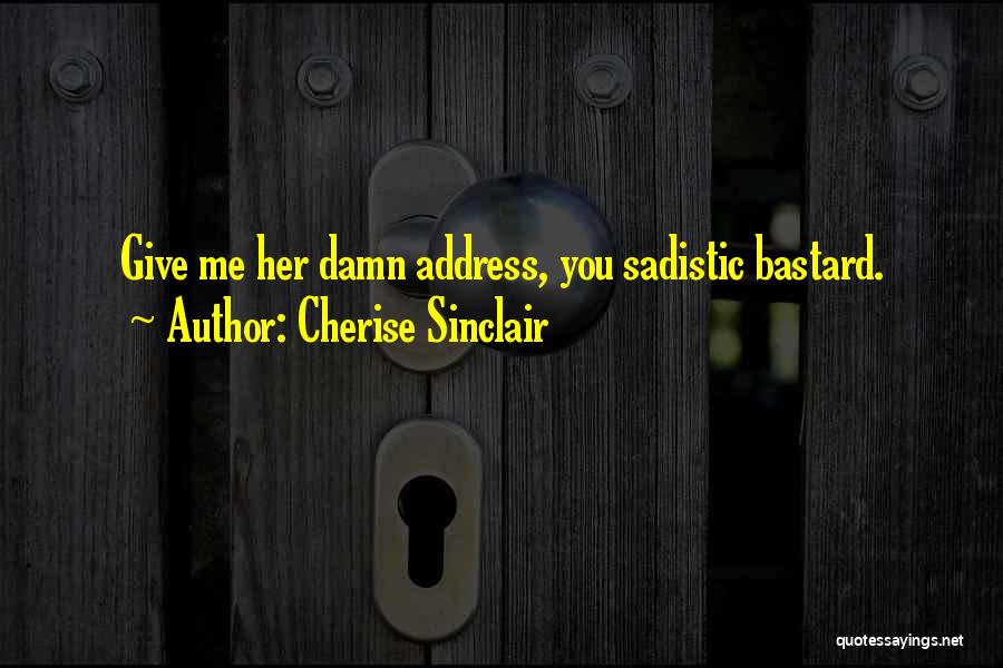 Cherise Sinclair Quotes: Give Me Her Damn Address, You Sadistic Bastard.