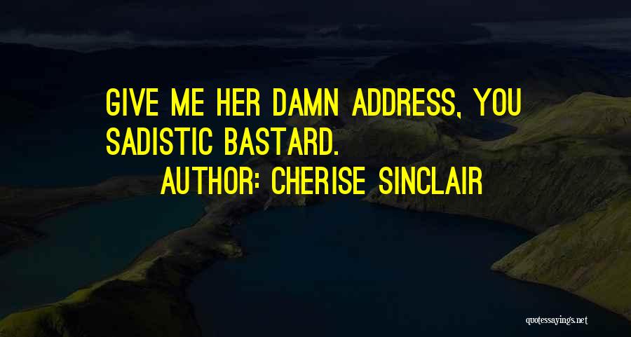 Cherise Sinclair Quotes: Give Me Her Damn Address, You Sadistic Bastard.